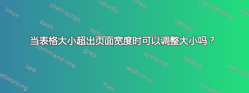 当表格大小超出页面宽度时可以调整大小吗？