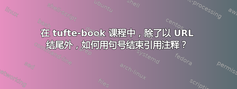 在 tufte-book 课程中，除了以 URL 结尾外，如何用句号结束​​引用注释？