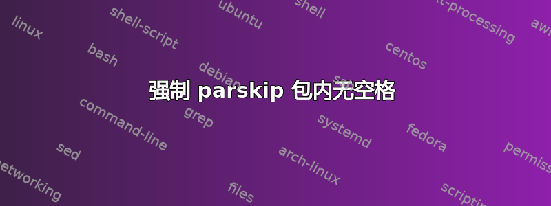 强制 parskip 包内无空格