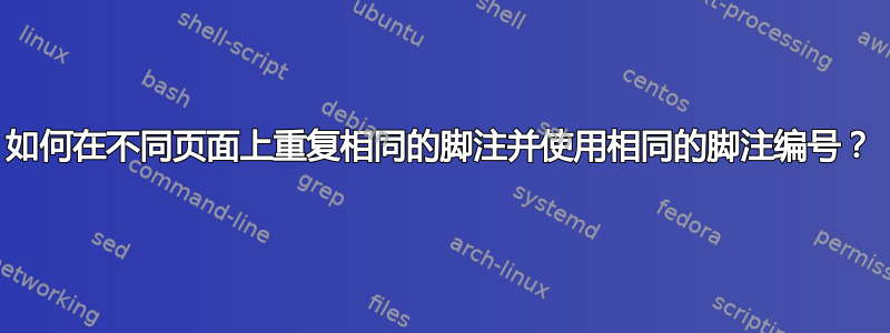 如何在不同页面上重复相同的脚注并使用相同的脚注编号？