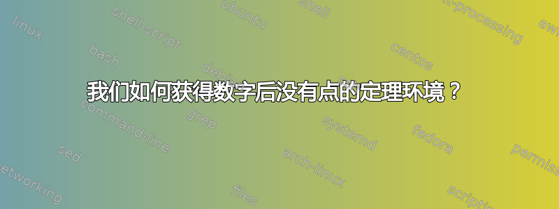 我们如何获得数字后没有点的定理环境？