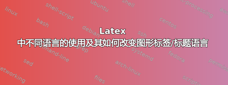 Latex 中不同语言的使用及其如何改变图形标签/标题语言