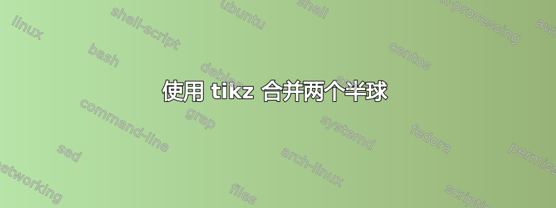 使用 tikz 合并两个半球