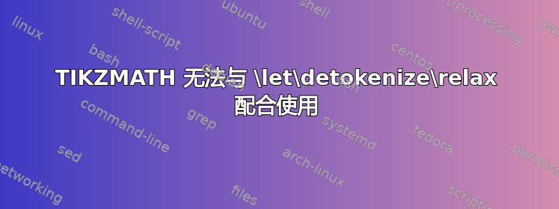 TIKZMATH 无法与 \let\detokenize\relax 配合使用