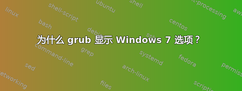 为什么 grub 显示 Windows 7 选项？