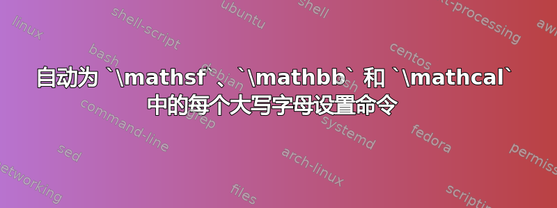 自动为 `\mathsf`、`\mathbb` 和 `\mathcal` 中的每个大写字母设置命令 