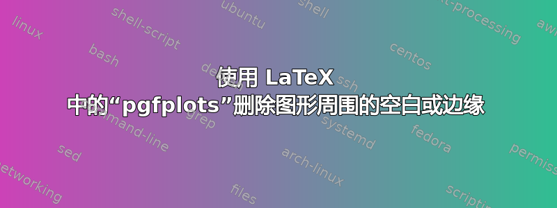 使用 LaTeX 中的“pgfplots”删除图形周围的空白或边缘