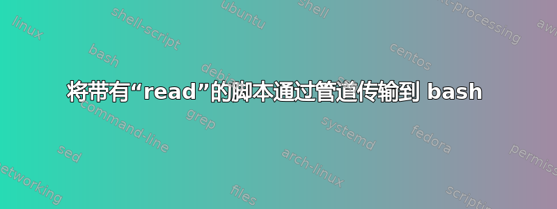 将带有“read”的脚本通过管道传输到 bash