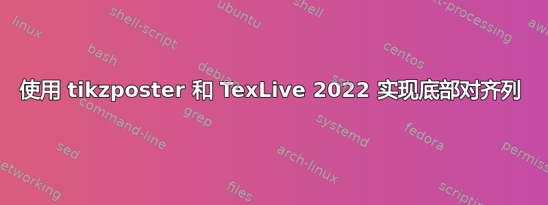 使用 tikzposter 和 TexLive 2022 实现底部对齐列