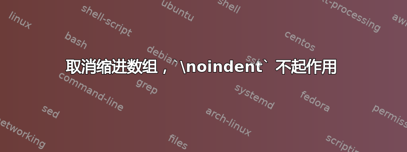 取消缩进数组，`\noindent` 不起作用