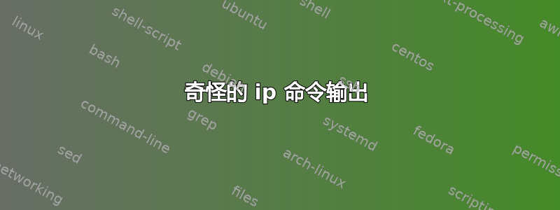 奇怪的 ip 命令输出