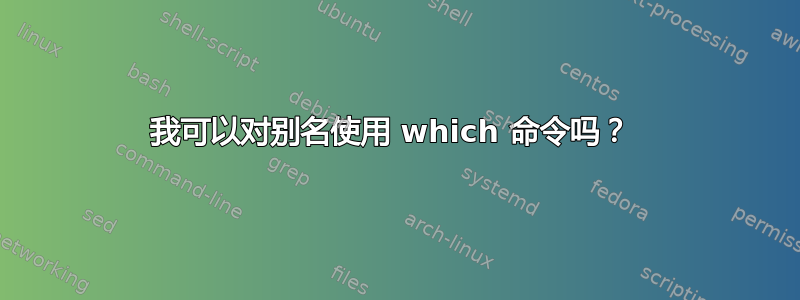 我可以对别名使用 which 命令吗？ 