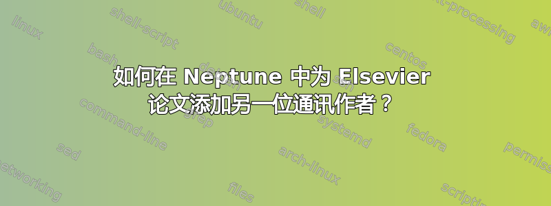 如何在 Neptune 中为 Elsevier 论文添加另一位通讯作者？