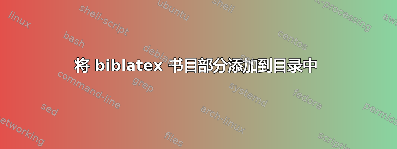 将 biblatex 书目部分添加到目录中