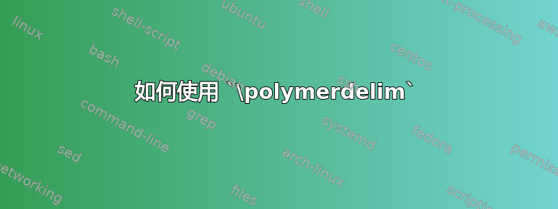 如何使用 `\polymerdelim`