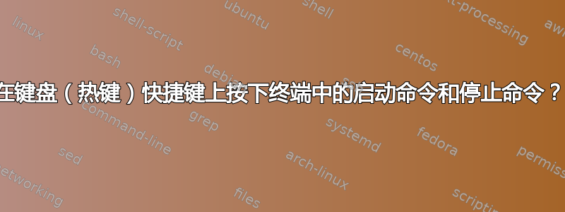 在键盘（热键）快捷键上按下终端中的启动命令和停止命令？