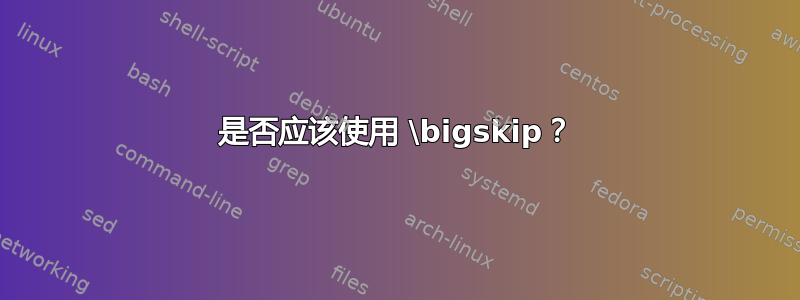 是否应该使用 \bigskip？