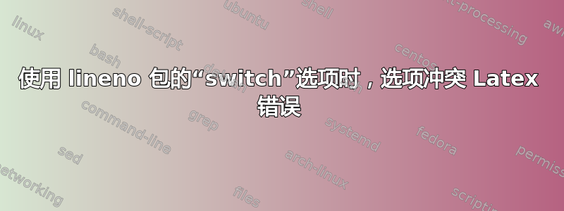 使用 lineno 包的“switch”选项时，选项冲突 Latex 错误