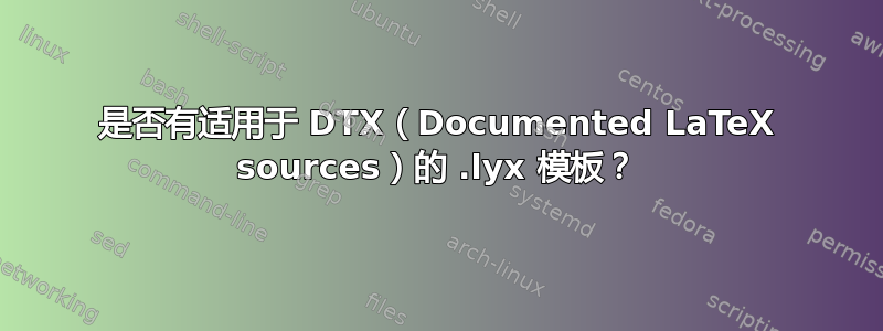 是否有适用于 DTX（Documented LaTeX sources）的 .lyx 模板？