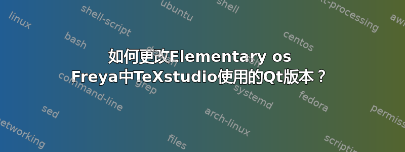 如何更改Elementary os Freya中TeXstudio使用的Qt版本？