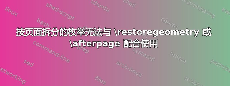 按页面拆分的枚举无法与 \restoregeometry 或 \afterpage 配合使用