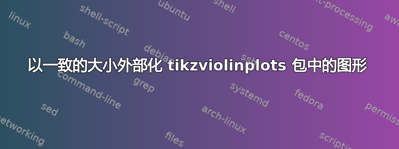 以一致的大小外部化 tikzviolinplots 包中的图形