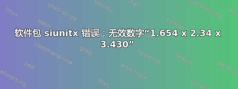 软件包 siunitx 错误：无效数字“1.654 x 2.34 x 3.430”