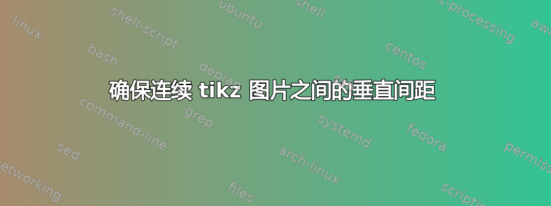 确保连续 tikz 图片之间的垂直间距