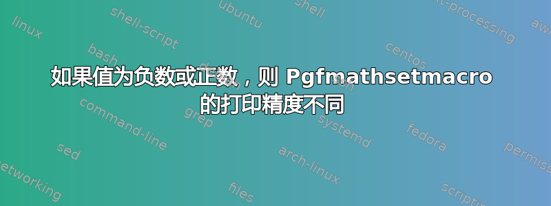 如果值为负数或正数，则 Pgfmathsetmacro 的打印精度不同