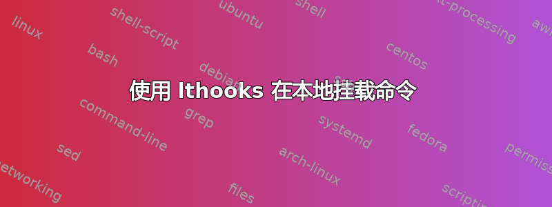 使用 lthooks 在本地挂载命令