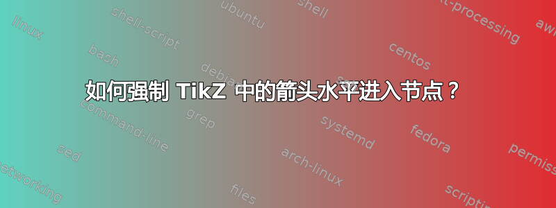 如何强制 TikZ 中的箭头水平进入节点？