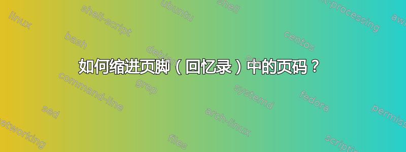 如何缩进页脚（回忆录）中的页码？