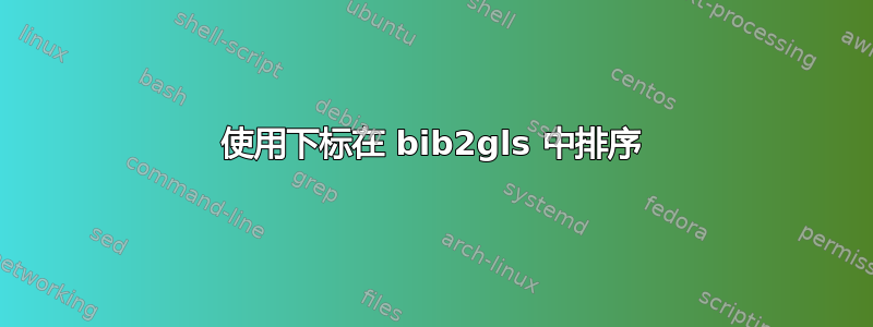 使用下标在 bib2gls 中排序