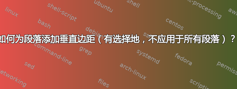 如何为段落添加垂直边距（有选择地，不应用于所有段落）？