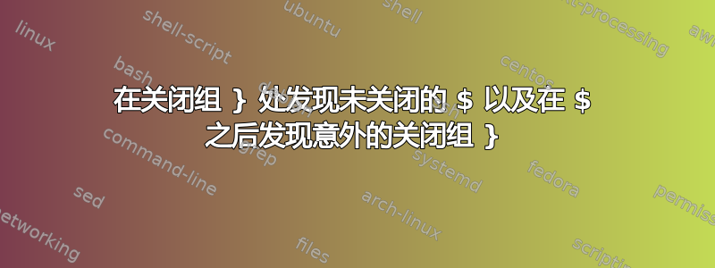 在关闭组 } 处发现未关闭的 $ 以及在 $ 之后发现意外的关闭组 }