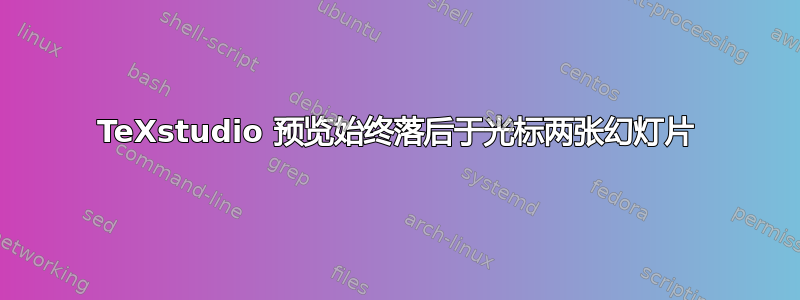 TeXstudio 预览始终落后于光标两张幻灯片