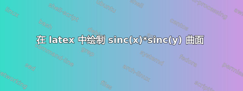 在 latex 中绘制 sinc(x)*sinc(y) 曲面