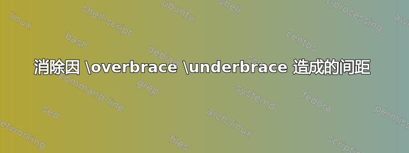 消除因 \overbrace \underbrace 造成的间距