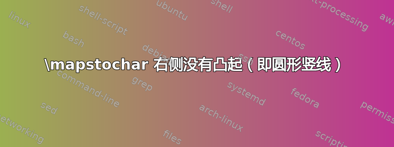 \mapstochar 右侧没有凸起（即圆形竖线）