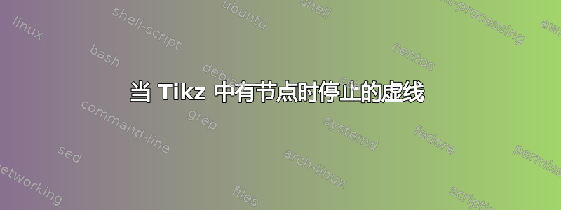 当 Tikz 中有节点时停止的虚线