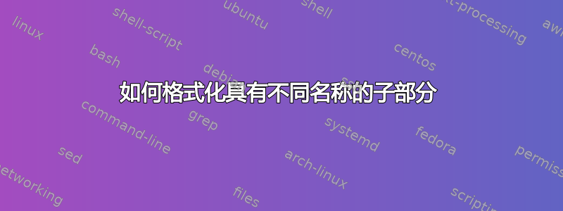 如何格式化具有不同名称的子部分