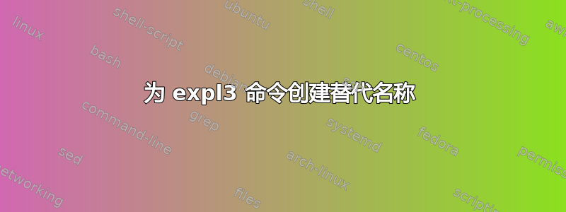 为 expl3 命令创建替代名称