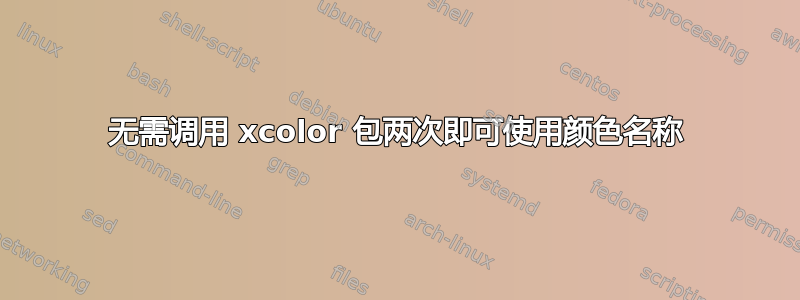 无需调用 xcolor 包两次即可使用颜色名称