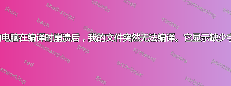 我的电脑在编译时崩溃后，我的文件突然无法编译。它显示缺少字体