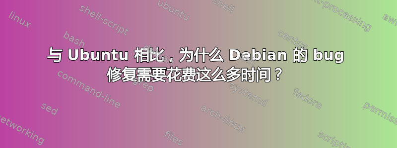 与 Ubuntu 相比，为什么 Debian 的 bug 修复需要花费这么多时间？