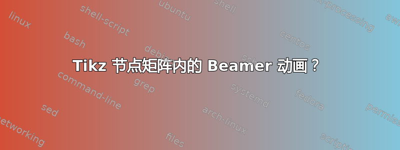 Tikz 节点矩阵内的 Beamer 动画？