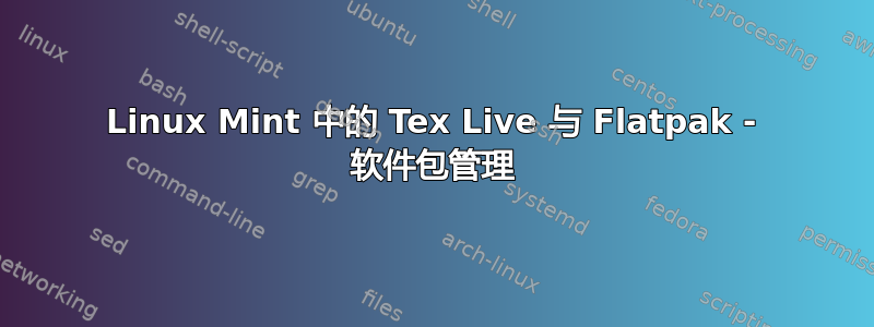 Linux Mint 中的 Tex Live 与 Flatpak - 软件包管理