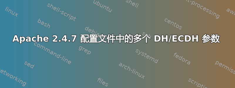 Apache 2.4.7 配置文件中的多个 DH/ECDH 参数