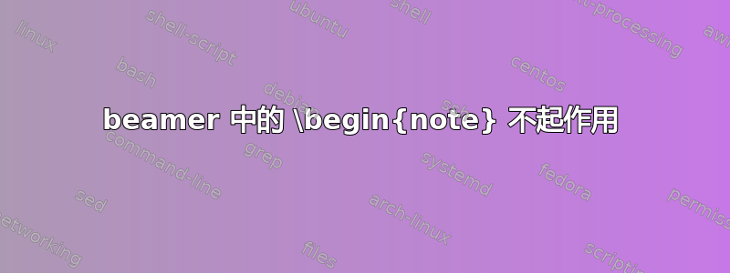 beamer 中的 \begin{note} 不起作用