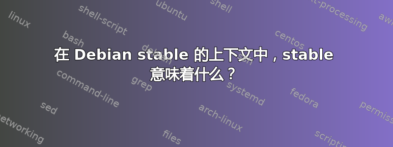 在 Debian stable 的上下文中，stable 意味着什么？